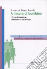 A misura di bambino. Organizzazione, persona e ambiente libro