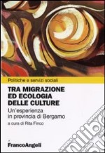 Tra migrazione ed ecologia delle culture. Un'esperienza in provincia di Bergamo libro