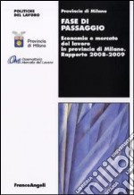 Fase di passaggio. Economia e mercato del lavoro in provincia di Milano. Rapporto 2008-2009 libro