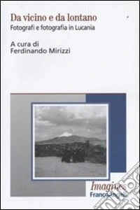 Da vicino e da lontano. Fotografi e fotografia in Lucania