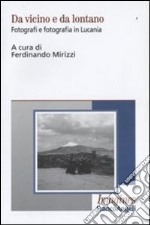 Da vicino e da lontano. Fotografi e fotografia in Lucania libro