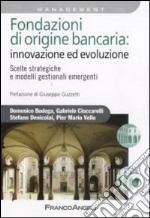 Fondazioni di origine bancaria: innovazione ed evoluzione. Scelte strategiche e modelli gestionali emergenti libro