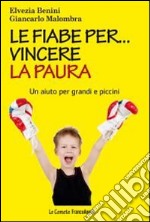 Le fiabe per... vincere la paura. Un aiuto per grandi e piccini libro