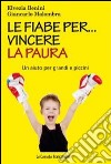 Le fiabe per... vincere la paura. Un aiuto per grandi e piccini libro di Benini Elvezia Malombra Giancarlo