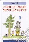 L'arte di essere nonni fantastici libro