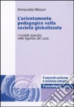 L'Orientamento pedagogico nella società globalizzata. I modelli operativi nelle Agenzie del Lazio libro