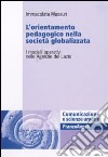 L'Orientamento pedagogico nella società globalizzata. I modelli operativi nelle Agenzie del Lazio libro di Messuri Immacolata