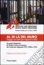 Al di là del muro. Viaggio nei centri per migranti in Italia. Secondo rapporto di Medici senza frontiere sui centri per migranti: CIE, CARA e CDA libro