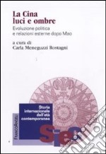 La Cina luci e ombre. Evoluzione politica e relazioni esterne dopo Mao libro