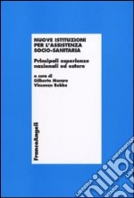 Nuove istituzioni per l'assistenza socio-sanitaria. Principali esperienze nazionali ed estere libro