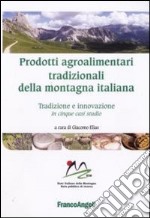 Prodotti agroalimentari tradizionali della montagna italiana. Tradizione e innovazione in cinque casi studio libro