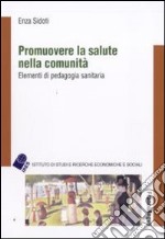 Promuovere la salute nella comunità. Elementi di pedagogia sanitaria libro