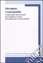 L'aziendabilità. Il valore delle risorse disabili per l'azienda e il valore dell'azienda per le risorse disabili libro