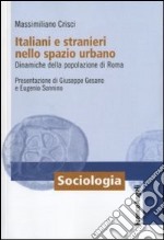 Italiani e stranieri nello spazio urbano. Dinamiche della popolazione di Roma libro