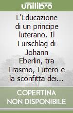 L'Educazione di un principe luterano. Il Furschlag di Johann Eberlin, tra Erasmo, Lutero e la sconfitta dei contadini libro