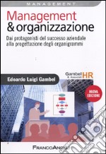 Management & organizzazione. Dai protagonisti del successo aziendale alla progettazione degli organigrammi libro