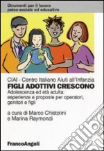 Figli adottivi crescono. Adolescenza ed età adulta: esperienze e proposte per operatori, genitori e figli libro