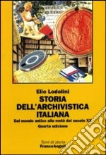 Storia dell'archivistica italiana. Dal mondo antico alla metà del secolo XX libro