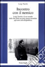 Incontro con il nemico. Luigi Turchi e il suo mondo dalla fine della seconda guerra mondiale agli anni della Repubblica libro