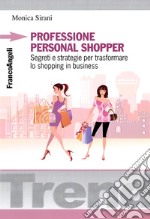 Professione personal shopper. Segreti e strategie per trasformare lo shopping in business libro