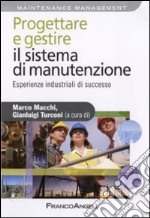 Progettare e gestire il sistema di manutenzione. Esperienze industriali di successo libro