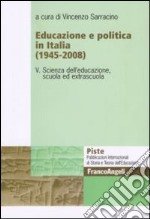 Educazione e politica in Italia (1945-2008). Vol. 5: Scienza dell'educazione, scuola ed extrascuola libro