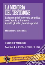 La memoria del testimone. La tecnica dell'intervista cognitiva con l'adulto e il minore. Aspetti giuridici, teorici e pratici libro