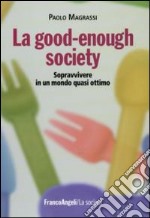 La good-enough society. Sopravvivere in un mondo quasi ottimo libro