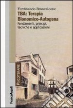 TBA: terapia bionomico-autogena. Fondamenti, principi, tecniche e applicazioni libro