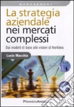 La Strategia aziendale nei mercati complessi. Dai modelli di base alle visioni di frontiera libro