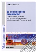 La comunicazione organizzativa. Comunicazione, relazioni e comportamenti organizzativi nelle imprese, nella PA e nel no profit