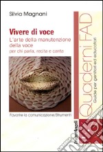 Vivere di voce. L'arte della manutenzione della voce per chi parla, recita e canta libro