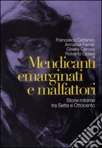 Mendicanti emarginati e malfattori. Storie minime tra Sette e Ottocento