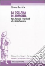 La collana di armonia. Kant, Poincaré, Feyerabend e la crisi dell'episteme libro