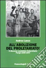 All'abolizione del proletariato! Il discorso socialista fraternitario. Parigi 1839-1847 libro