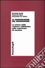 La soddisfazione del consumatore. La misura della customer satisfaction nelle esperienze di consumo libro