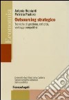 Outsourcing strategico. Tecniche di gestione, criticità, vantaggi competitivi libro