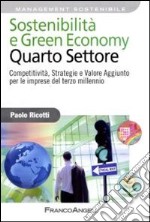 Sostenibilità e green economy. Quarto settore. Competitività, strategie e valore aggiunto per le imprese del terzo millennio