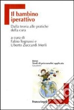 Il bambino iperattivo. Dalla teoria alle pratiche della cura libro