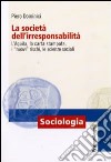 La società dell'irresponsabilità. L'Aquila, la carta stampata, i «nuovi» rischi, le scienze sociali libro di Dominici Piero