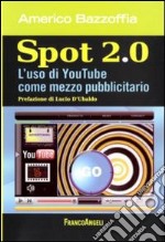 Spot 2.0. L'uso di You Tube come mezzo pubblicitario libro