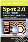 Spot 2.0. L'uso di You Tube come mezzo pubblicitario libro