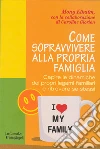 Come sopravvivere alla propria famiglia. Capire le dinamiche dei propri legami familiari e ritrovare se stessi libro di Elkaim Mony