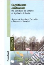 Cognitivismo esistenziale. Dal significato del sintomo al significato della vita libro