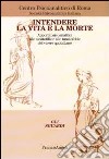 Intendere la vita e la morte. Apporti psicoanalitici alle tanotofilie e tanatofobie del vivere quotidiano libro