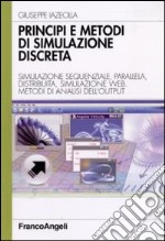 Principi e metodi di simulazione discreta. Simulazione sequenziale, parallela, distribuita, simulazione web. Metodi di analisi dell'output libro