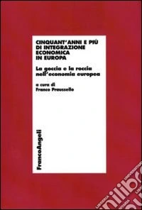 Cinquant'anni e più di integrazione economica in Europa. La goccia e la roccia nell'economia europea