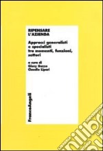 Ripensare l'azienda. Approcci generalisti e specialisti tra momenti, funzioni, settori. Con CD-ROM libro