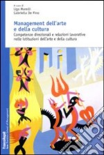 Management dell'arte e della cultura. Competenze direzionali e relazioni lavorative nelle istituzioni dell'arte e della cultura libro