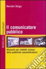 Il Comunicatore pubblico. Manuale per addetti stampa delle pubbliche amministrazioni libro